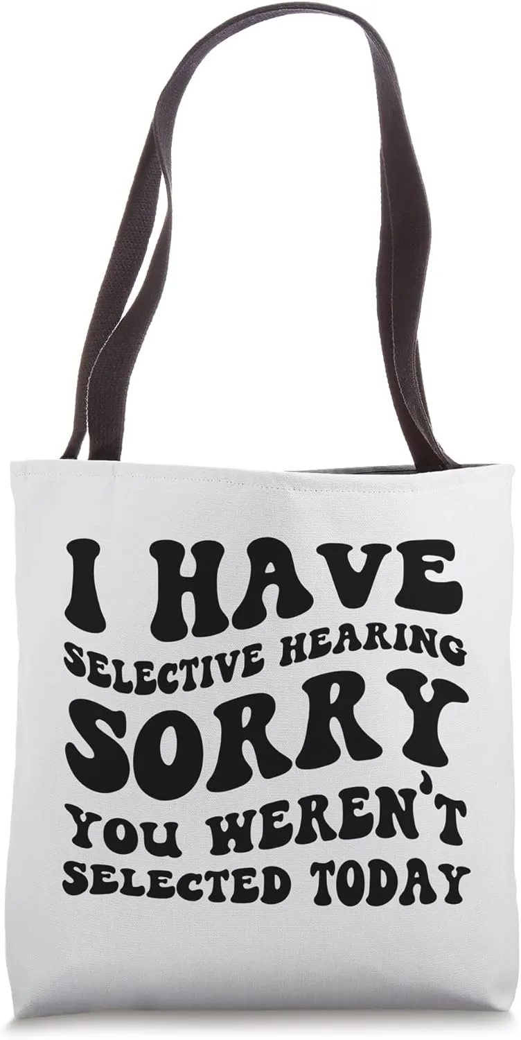 I Have Selective Hearing Sorry You Weren't Selected Today Tote Bag