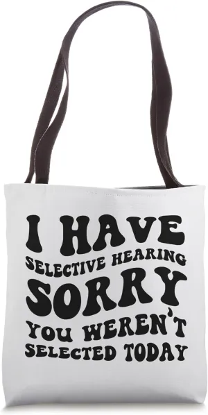 I Have Selective Hearing Sorry You Weren't Selected Today Tote Bag