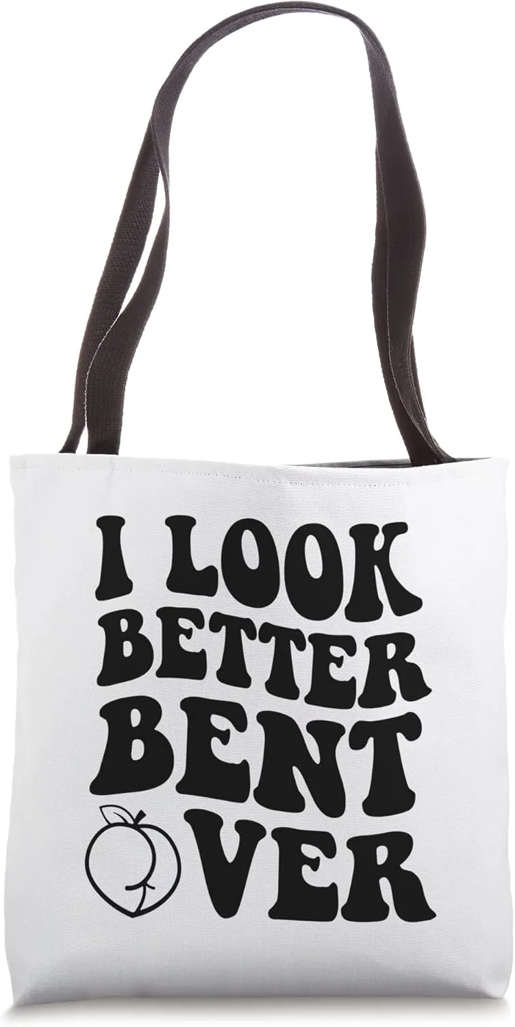 I Look Better Bent Over Tote Bag