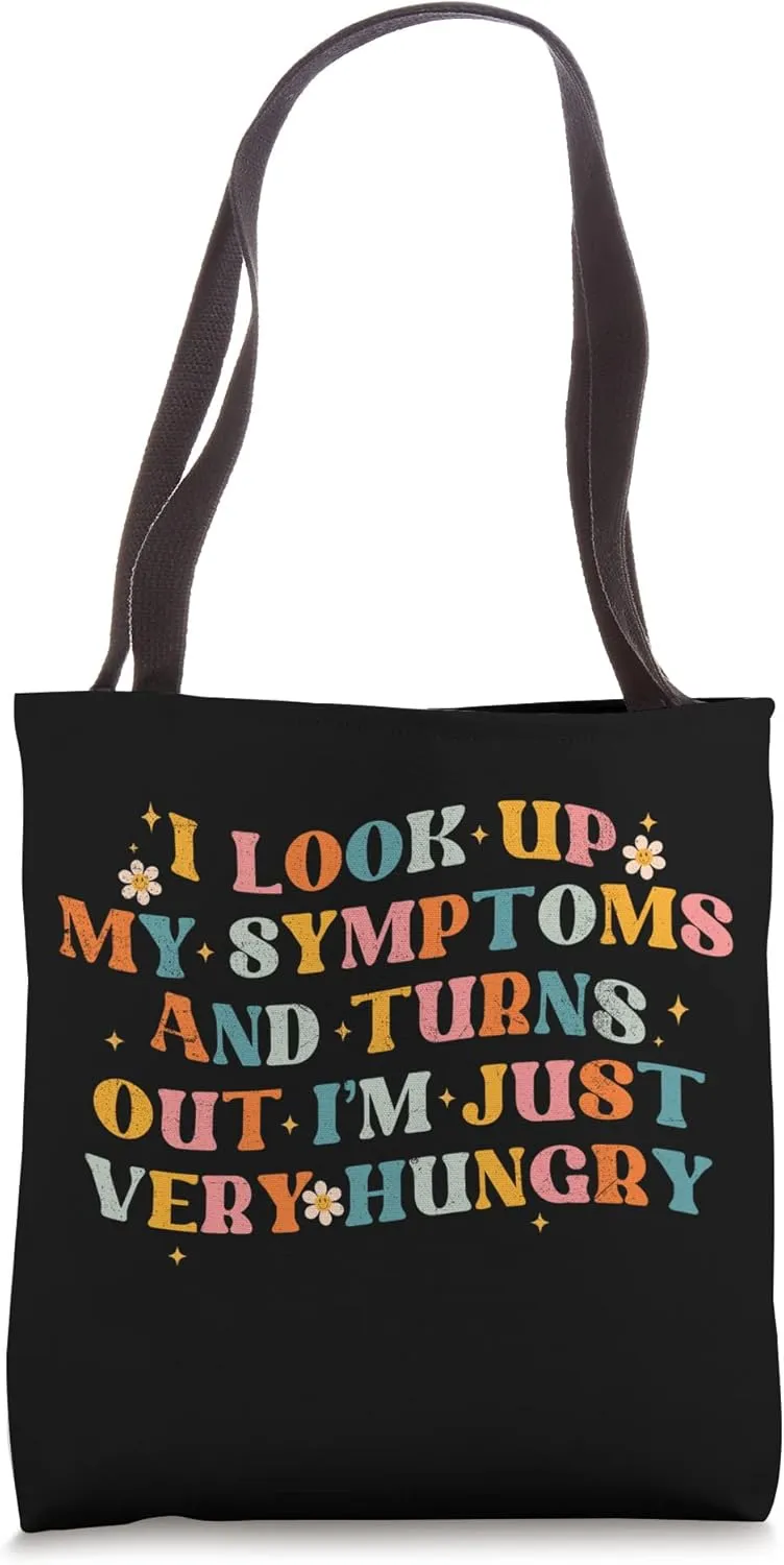 I Look Up My Symptoms And Turns Out I M Just Very Hungry Tote Bag