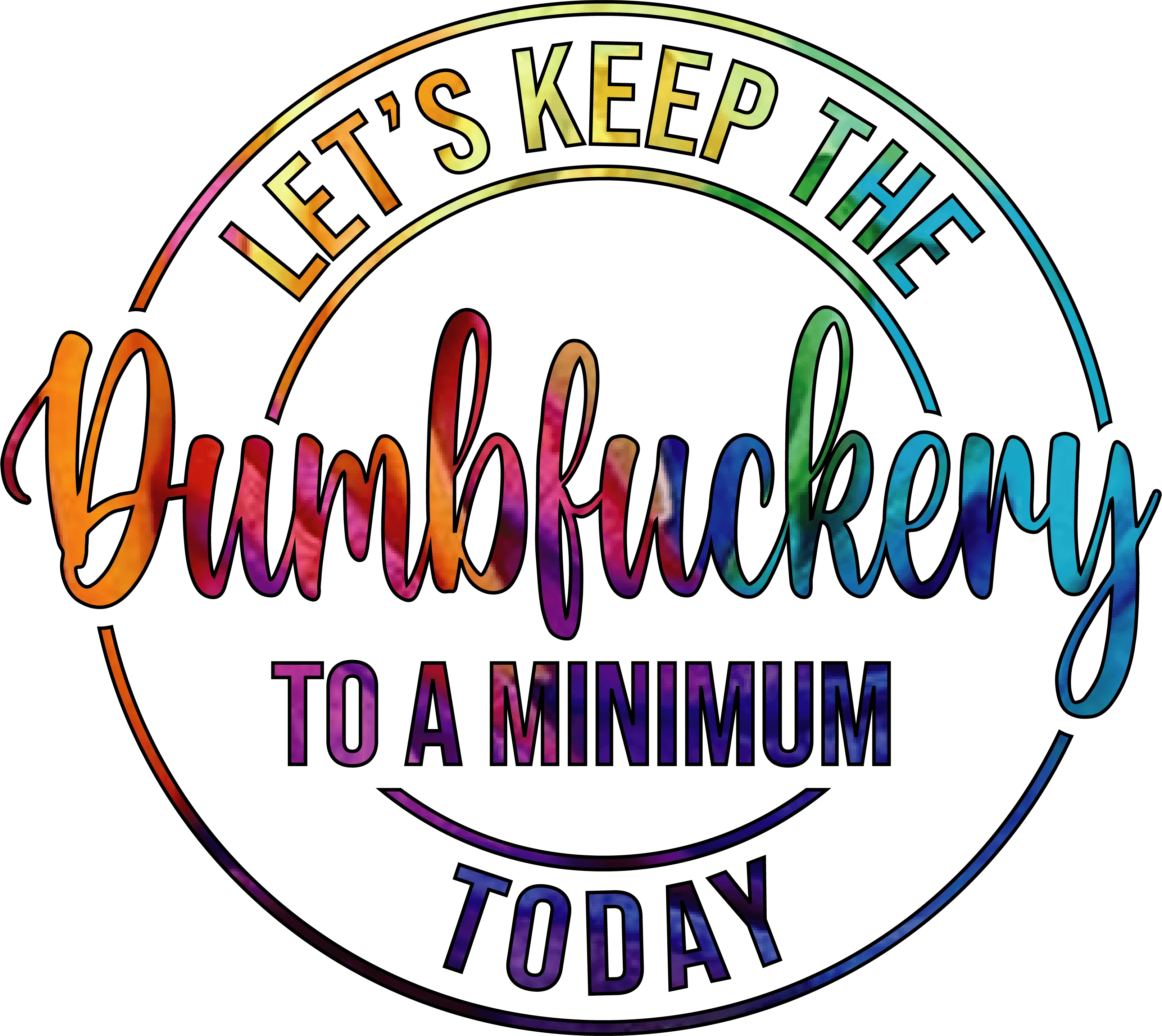 Let's Keep the Dumbfuckery to a Minimum Today in Tie Die DTF (direct-to-film) Transfer