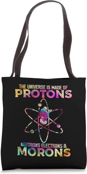 Universe Is Made Of Protons Neutrons Electron and Morons Tote Bag