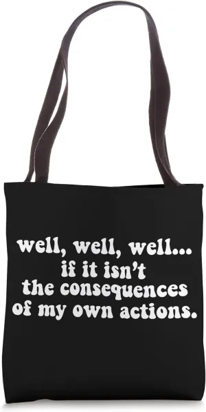 Well Well Well If It Isn't The Consequences Of My Own Action Tote Bag