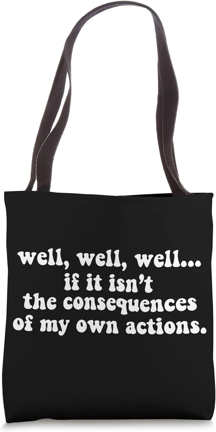 Well Well Well If It Isn't The Consequences Of My Own Action Tote Bag