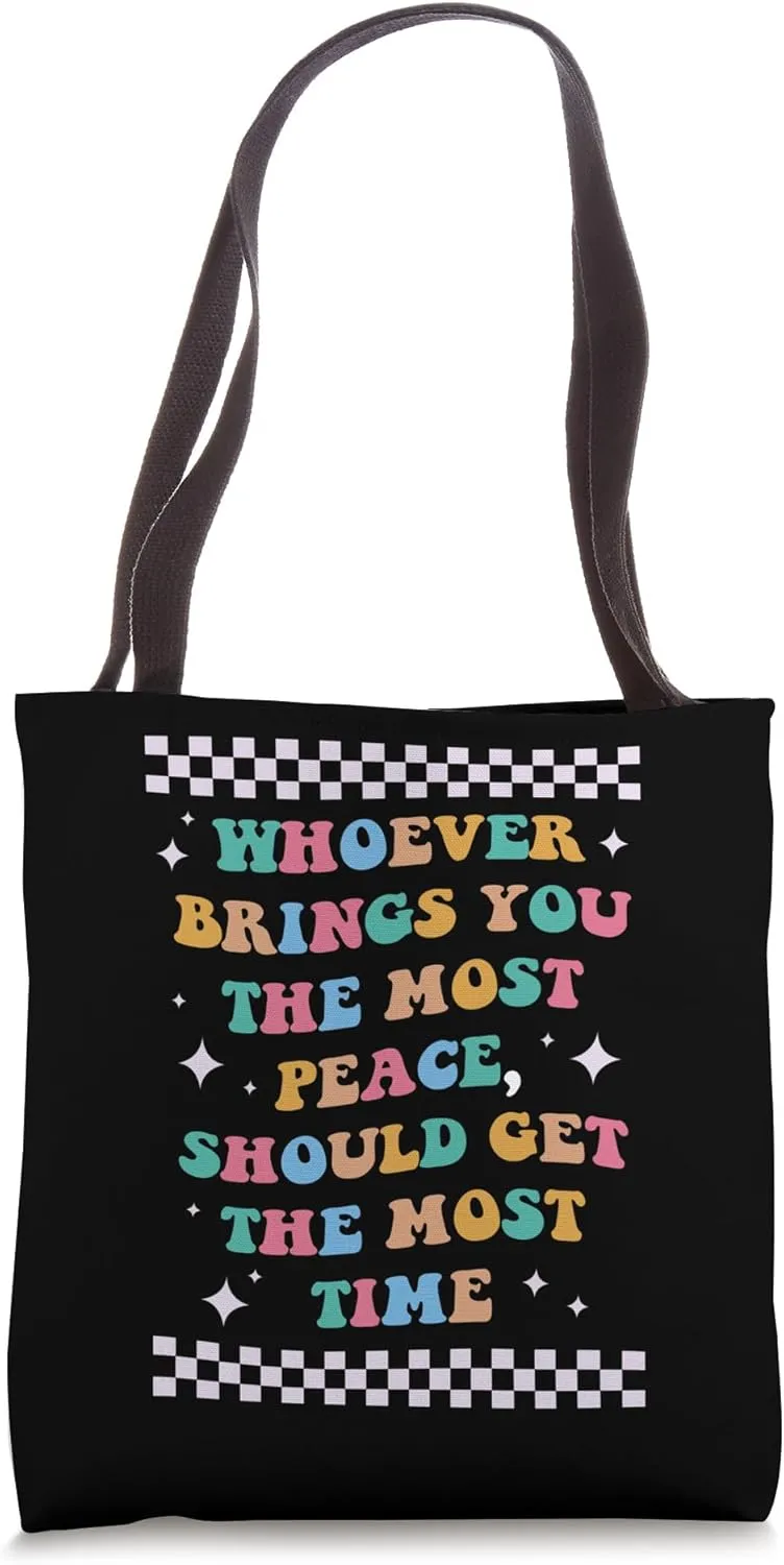 Whoever Brings You the Most Peace Should Get the Most Time Tote Bag