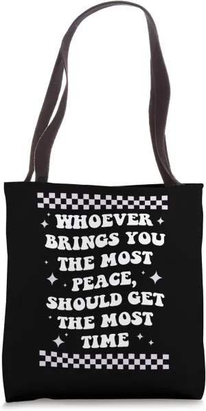 Whoever Brings You the Most Peace Should Get the Most Time Tote Bag