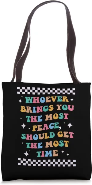 Whoever Brings You the Most Peace Should Get the Most Time Tote Bag