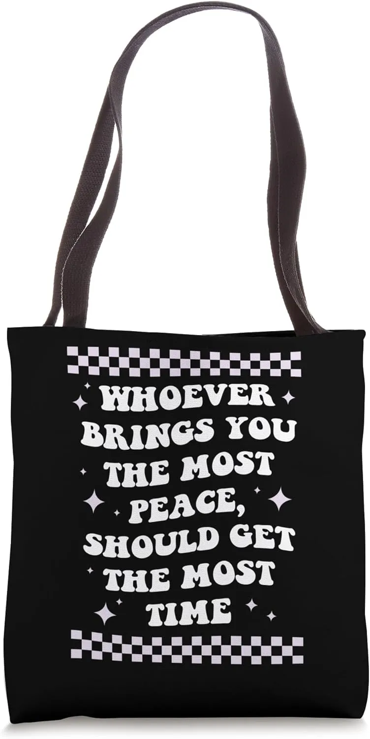 Whoever Brings You the Most Peace Should Get the Most Time Tote Bag